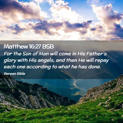 Picture 02 - Matthew 16:27 BSB - For the Son of Man will come in His Father’s - Bible Verse Picture