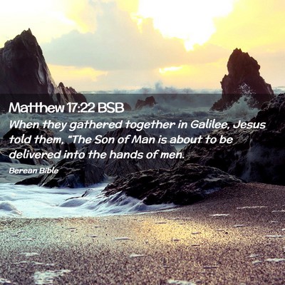 Picture 02 - Matthew 17:22 BSB - When they gathered together in Galilee, Jesus - Bible Verse Picture