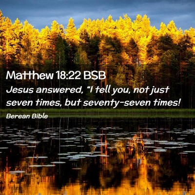 Picture 02 - Matthew 18:22 BSB - Jesus answered, “I tell you, not just seven - Bible Verse Picture