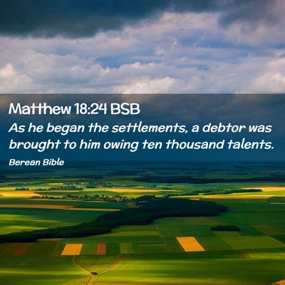 Picture 02 - Matthew 18:24 BSB - As he began the settlements, a debtor was brought - Bible Verse Picture