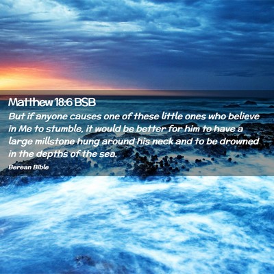 Picture 02 - Matthew 18:6 BSB - But if anyone causes one of these little ones who - Bible Verse Picture