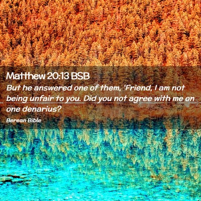 Picture 02 - Matthew 20:13 BSB - But he answered one of them, ‘Friend, I am not - Bible Verse Picture