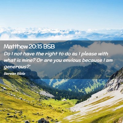 Picture 02 - Matthew 20:15 BSB - Do I not have the right to do as I please with - Bible Verse Picture