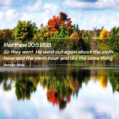 Picture 02 - Matthew 20:5 BSB - So they went. He went out again about the sixth - Bible Verse Picture