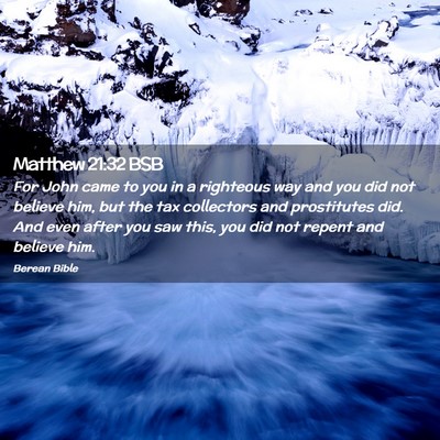 Picture 02 - Matthew 21:32 BSB - For John came to you in a righteous way and you - Bible Verse Picture