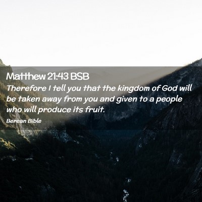 Picture 02 - Matthew 21:43 BSB - Therefore I tell you that the kingdom of God will - Bible Verse Picture