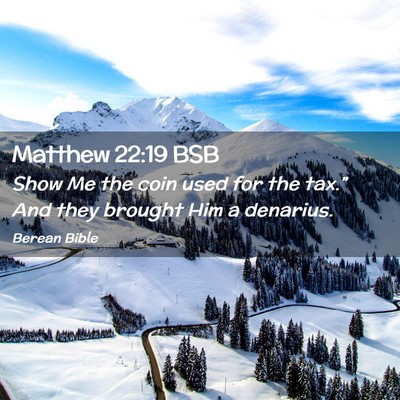 Picture 02 - Matthew 22:19 BSB - Show Me the coin used for the tax.” And they - Bible Verse Picture
