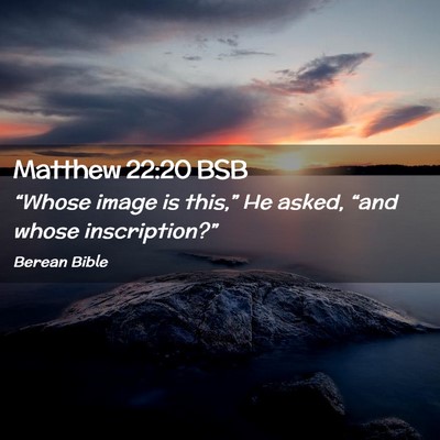 Picture 02 - Matthew 22:20 BSB - “Whose image is this,” He asked, “and whose - Bible Verse Picture