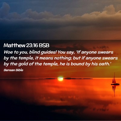 Picture 02 - Matthew 23:16 BSB - Woe to you, blind guides! You say, ‘If anyone - Bible Verse Picture