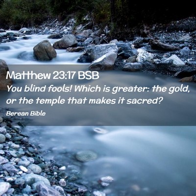Picture 02 - Matthew 23:17 BSB - You blind fools! Which is greater: the gold, or - Bible Verse Picture