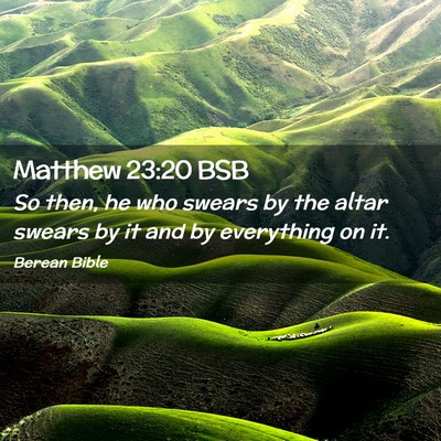Picture 02 - Matthew 23:20 BSB - So then, he who swears by the altar swears by it - Bible Verse Picture