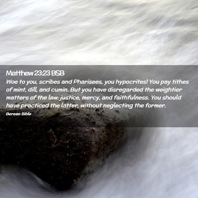 Picture 02 - Matthew 23:23 BSB - Woe to you, scribes and Pharisees, you - Bible Verse Picture