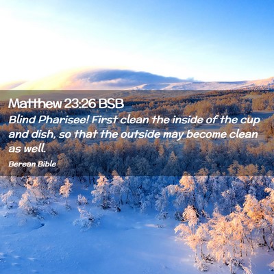 Picture 02 - Matthew 23:26 BSB - Blind Pharisee! First clean the inside of the cup - Bible Verse Picture