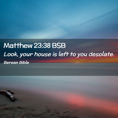 Picture 02 - Matthew 23:38 BSB - Look, your house is left to you - Bible Verse Picture