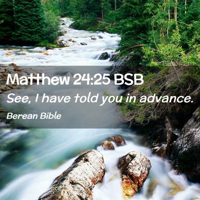 Picture 02 - Matthew 24:25 BSB - See, I have told you in - Bible Verse Picture