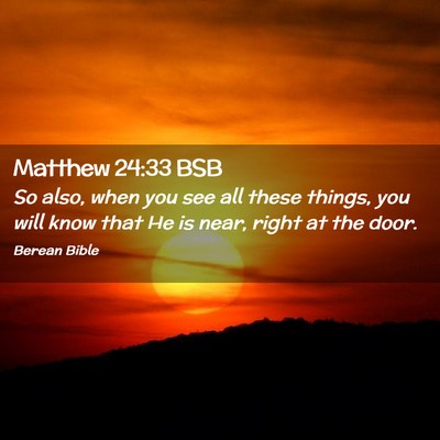 Picture 02 - Matthew 24:33 BSB - So also, when you see all these things, you will - Bible Verse Picture