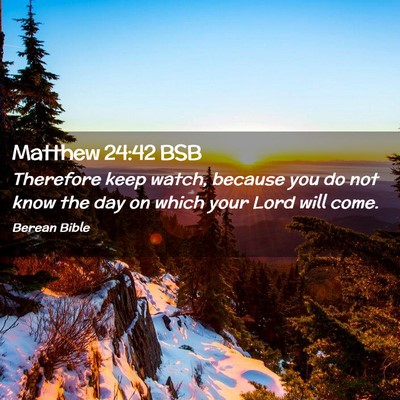 Picture 02 - Matthew 24:42 BSB - Therefore keep watch, because you do not know the - Bible Verse Picture