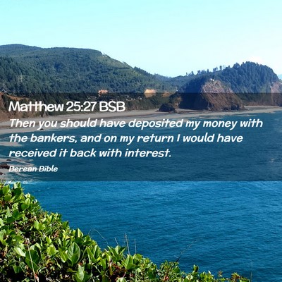 Picture 02 - Matthew 25:27 BSB - Then you should have deposited my money with the - Bible Verse Picture