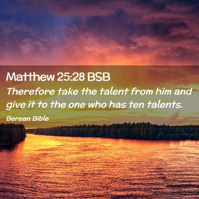 Picture 02 - Matthew 25:28 BSB - Therefore take the talent from him and give it to - Bible Verse Picture
