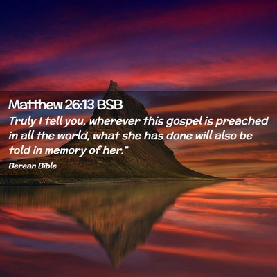 Picture 02 - Matthew 26:13 BSB - Truly I tell you, wherever this gospel is - Bible Verse Picture