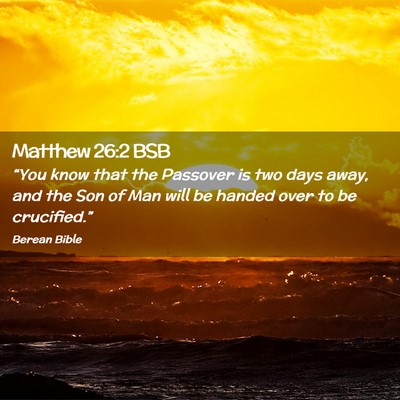 Picture 02 - Matthew 26:2 BSB - “You know that the Passover is two days away, - Bible Verse Picture