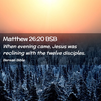 Picture 02 - Matthew 26:20 BSB - When evening came, Jesus was reclining with the - Bible Verse Picture
