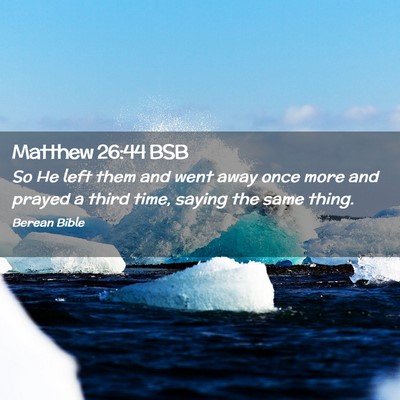Picture 02 - Matthew 26:44 BSB - So He left them and went away once more and - Bible Verse Picture