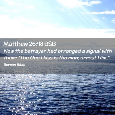 Picture 02 - Matthew 26:48 BSB - Now the betrayer had arranged a signal with them: - Bible Verse Picture