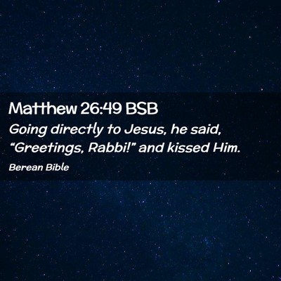 Picture 02 - Matthew 26:49 BSB - Going directly to Jesus, he said, “Greetings, - Bible Verse Picture
