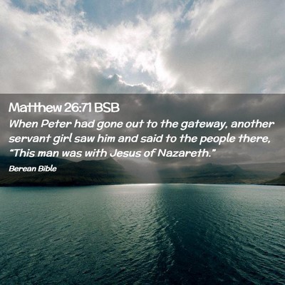 Picture 02 - Matthew 26:71 BSB - When Peter had gone out to the gateway, another - Bible Verse Picture