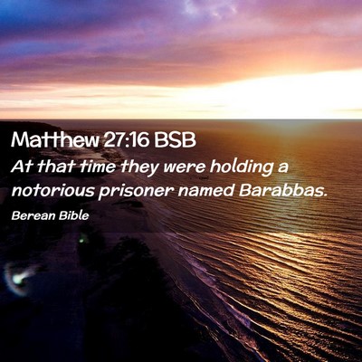Picture 02 - Matthew 27:16 BSB - At that time they were holding a notorious - Bible Verse Picture