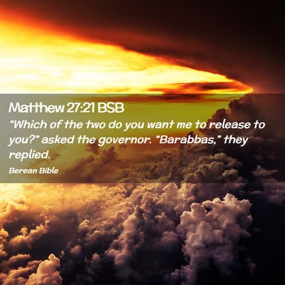 Picture 02 - Matthew 27:21 BSB - “Which of the two do you want me to release to - Bible Verse Picture