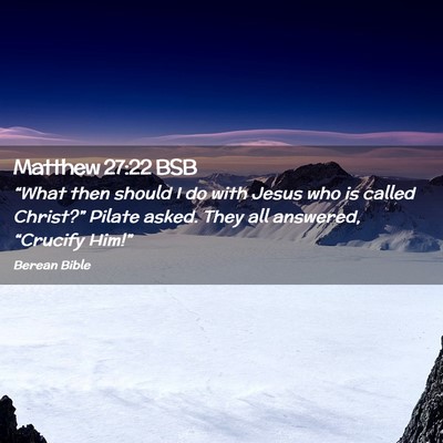 Picture 02 - Matthew 27:22 BSB - “What then should I do with Jesus who is called - Bible Verse Picture