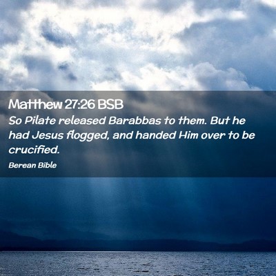 Picture 02 - Matthew 27:26 BSB - So Pilate released Barabbas to them. But he had - Bible Verse Picture