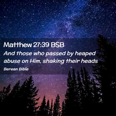 Picture 02 - Matthew 27:39 BSB - And those who passed by heaped abuse on Him, - Bible Verse Picture