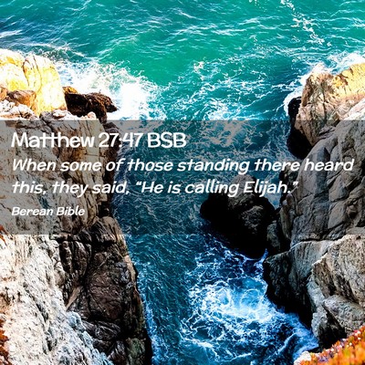 Picture 02 - Matthew 27:47 BSB - When some of those standing there heard this, - Bible Verse Picture