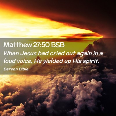 Picture 02 - Matthew 27:50 BSB - When Jesus had cried out again in a loud voice, - Bible Verse Picture
