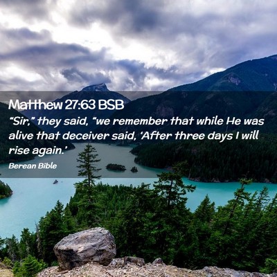 Picture 02 - Matthew 27:63 BSB - “Sir,” they said, “we remember that while - Bible Verse Picture