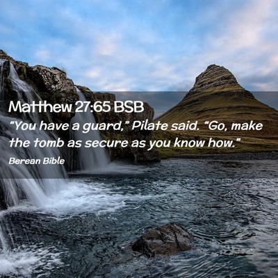 Picture 02 - Matthew 27:65 BSB - “You have a guard,” Pilate said. “Go, make - Bible Verse Picture