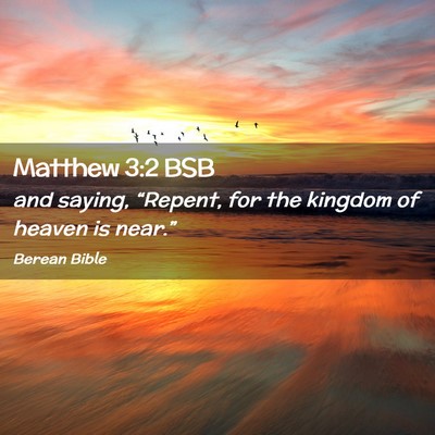 Picture 02 - Matthew 3:2 BSB - and saying, “Repent, for the kingdom of heaven - Bible Verse Picture
