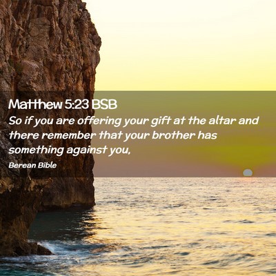 Picture 02 - Matthew 5:23 BSB - So if you are offering your gift at the altar and - Bible Verse Picture