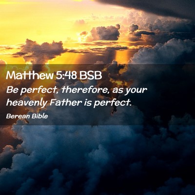 Picture 02 - Matthew 5:48 BSB - Be perfect, therefore, as your heavenly Father is - Bible Verse Picture
