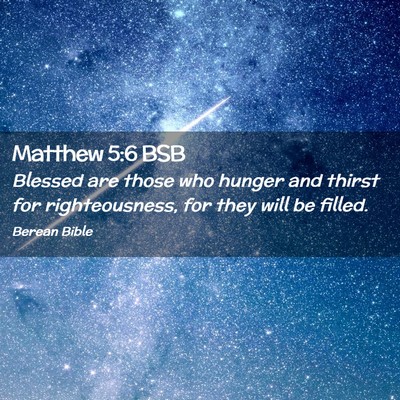 Picture 02 - Matthew 5:6 BSB - Blessed are those who hunger and thirst for - Bible Verse Picture