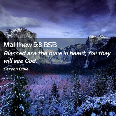 Picture 02 - Matthew 5:8 BSB - Blessed are the pure in heart, for they will see - Bible Verse Picture