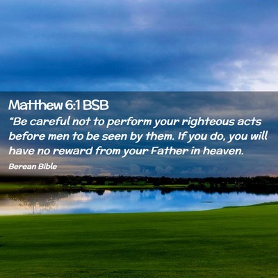 Picture 02 - Matthew 6:1 BSB - “Be careful not to perform your righteous acts - Bible Verse Picture