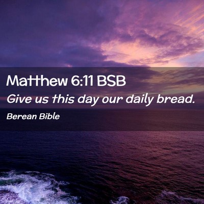 Picture 02 - Matthew 6:11 BSB - Give us this day our daily - Bible Verse Picture