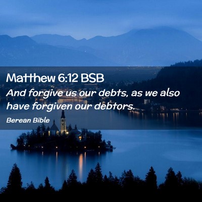 Picture 02 - Matthew 6:12 BSB - And forgive us our debts, as we also have - Bible Verse Picture