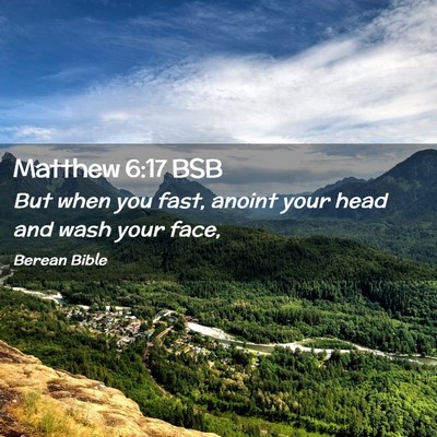 Picture 02 - Matthew 6:17 BSB - But when you fast, anoint your head and wash your - Bible Verse Picture