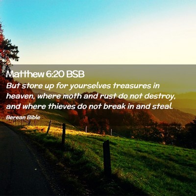 Picture 02 - Matthew 6:20 BSB - But store up for yourselves treasures in heaven, - Bible Verse Picture