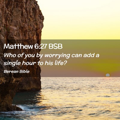 Picture 02 - Matthew 6:27 BSB - Who of you by worrying can add a single hour to - Bible Verse Picture